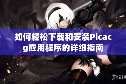 如何轻松下载和安装Picacg应用程序的详细指南