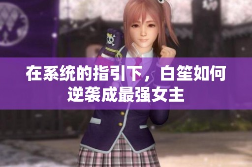 在系统的指引下，白笙如何逆袭成最强女主