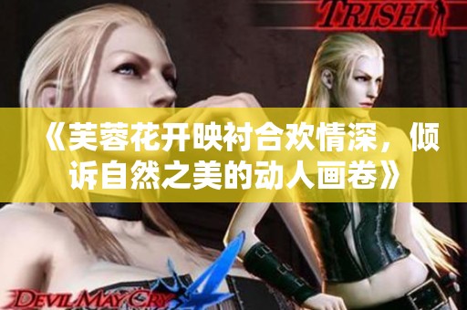 《芙蓉花开映衬合欢情深，倾诉自然之美的动人画卷》