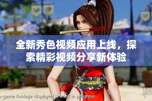 全新秀色视频应用上线，探索精彩视频分享新体验
