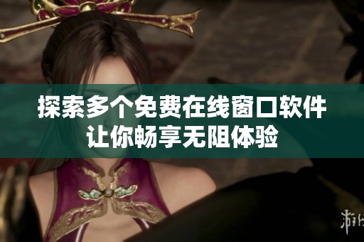 探索多个免费在线窗口软件让你畅享无阻体验