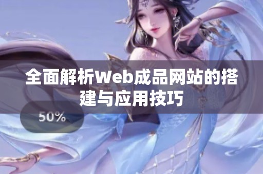 全面解析Web成品网站的搭建与应用技巧