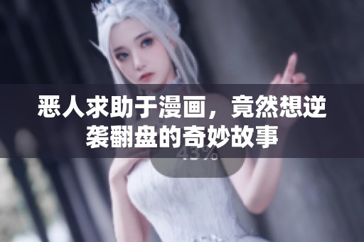 恶人求助于漫画，竟然想逆袭翻盘的奇妙故事