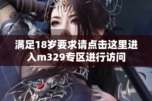 满足18岁要求请点击这里进入m329专区进行访问