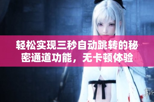 轻松实现三秒自动跳转的秘密通道功能，无卡顿体验