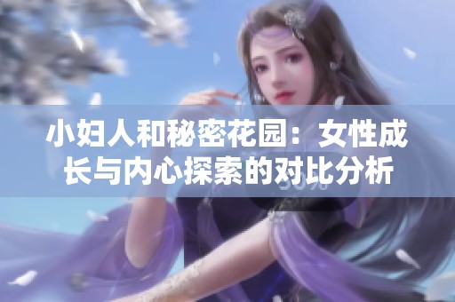 小妇人和秘密花园：女性成长与内心探索的对比分析