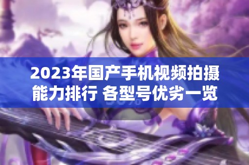 2023年国产手机视频拍摄能力排行 各型号优劣一览