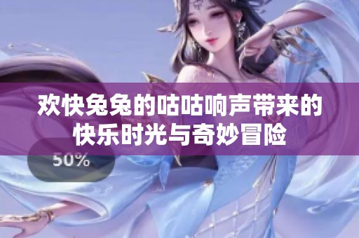 欢快兔兔的咕咕响声带来的快乐时光与奇妙冒险