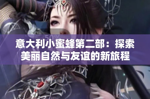 意大利小蜜蜂第二部：探索美丽自然与友谊的新旅程