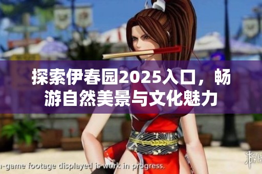 探索伊春园2025入口，畅游自然美景与文化魅力