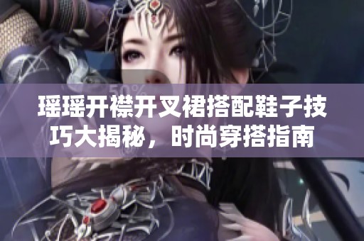 瑶瑶开襟开叉裙搭配鞋子技巧大揭秘，时尚穿搭指南