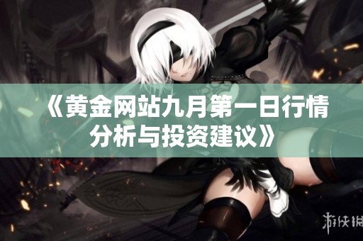 《黄金网站九月第一日行情分析与投资建议》