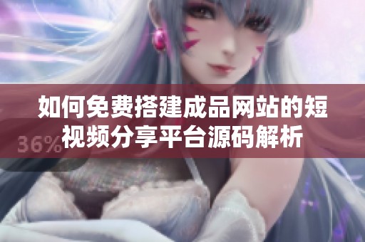 如何免费搭建成品网站的短视频分享平台源码解析