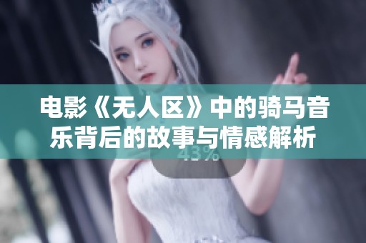 电影《无人区》中的骑马音乐背后的故事与情感解析