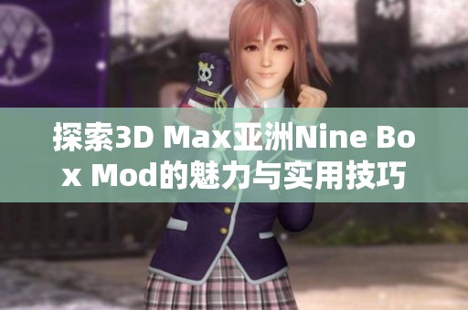 探索3D Max亚洲Nine Box Mod的魅力与实用技巧