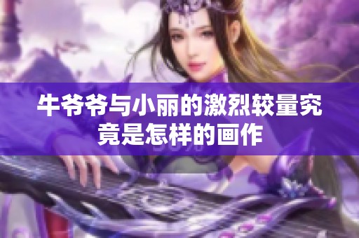 牛爷爷与小丽的激烈较量究竟是怎样的画作