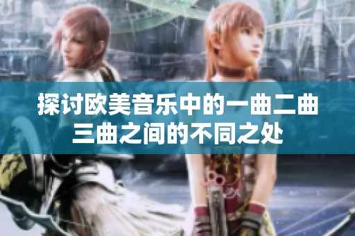 探讨欧美音乐中的一曲二曲三曲之间的不同之处