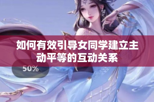 如何有效引导女同学建立主动平等的互动关系