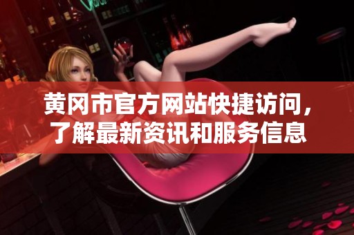 黄冈市官方网站快捷访问，了解最新资讯和服务信息