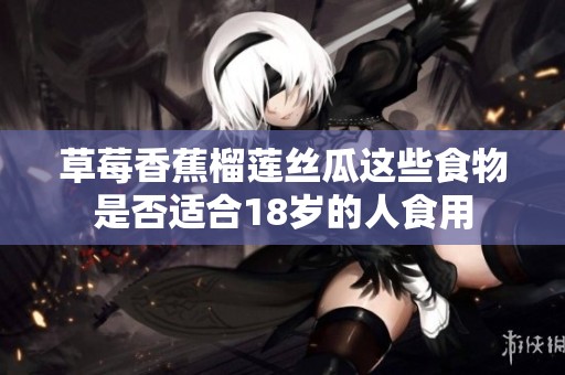 草莓香蕉榴莲丝瓜这些食物是否适合18岁的人食用