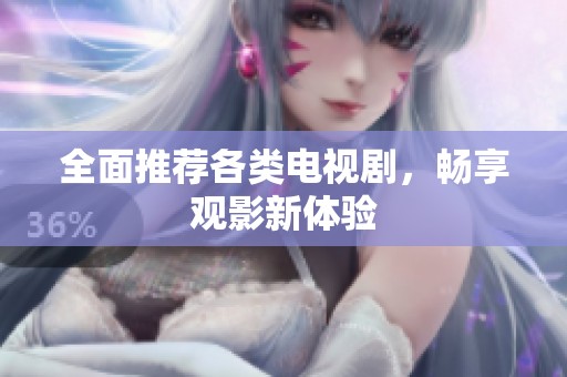 全面推荐各类电视剧，畅享观影新体验