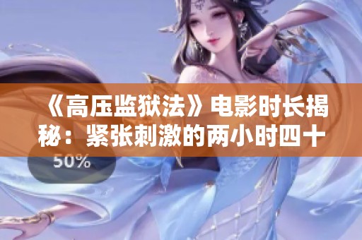 《高压监狱法》电影时长揭秘：紧张刺激的两小时四十五分钟б