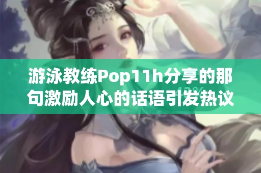 游泳教练Pop11h分享的那句激励人心的话语引发热议