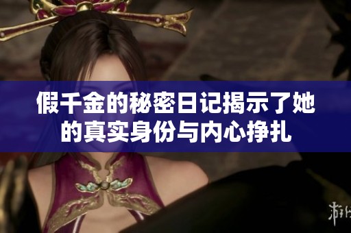 假千金的秘密日记揭示了她的真实身份与内心挣扎
