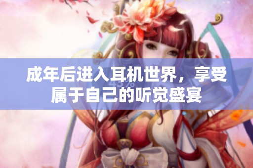 成年后进入耳机世界，享受属于自己的听觉盛宴