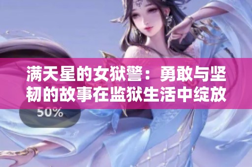 满天星的女狱警：勇敢与坚韧的故事在监狱生活中绽放