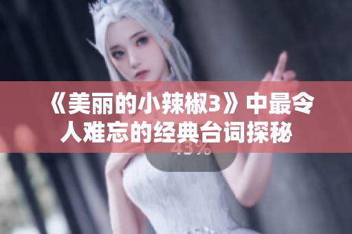 《美丽的小辣椒3》中最令人难忘的经典台词探秘