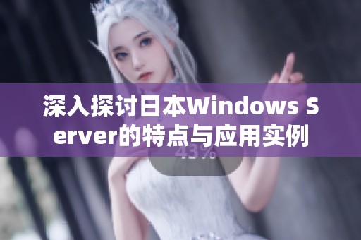 深入探讨日本Windows Server的特点与应用实例