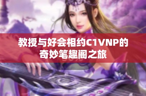 教授与好会相约C1VNP的奇妙笔趣阁之旅