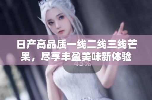 日产高品质一线二线三线芒果，尽享丰盈美味新体验