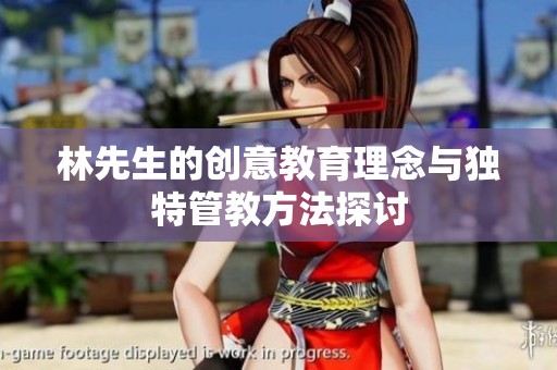 林先生的创意教育理念与独特管教方法探讨