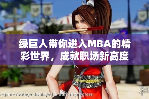 绿巨人带你进入MBA的精彩世界，成就职场新高度