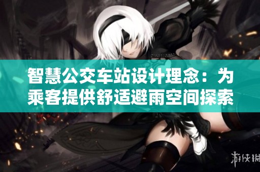 智慧公交车站设计理念：为乘客提供舒适避雨空间探索