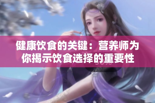 健康饮食的关键：营养师为你揭示饮食选择的重要性