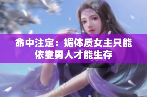 命中注定：媚体质女主只能依靠男人才能生存