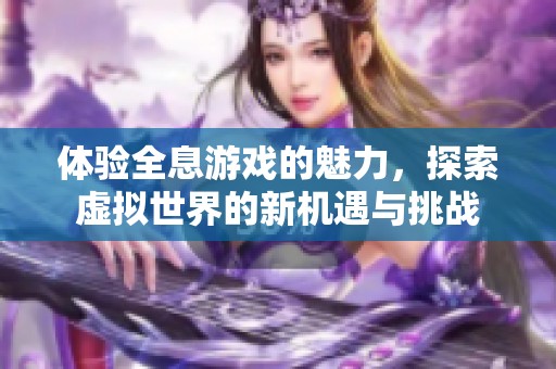 体验全息游戏的魅力，探索虚拟世界的新机遇与挑战