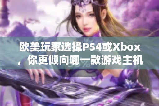 欧美玩家选择PS4或Xbox，你更倾向哪一款游戏主机？