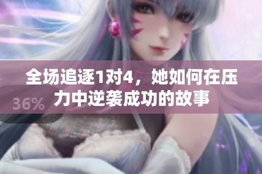 全场追逐1对4，她如何在压力中逆袭成功的故事