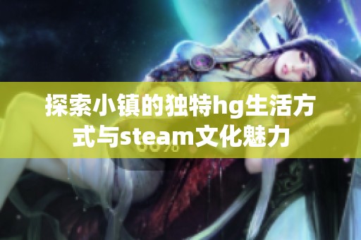 探索小镇的独特hg生活方式与steam文化魅力