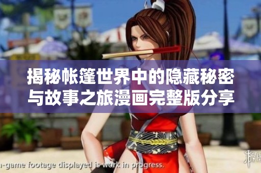 揭秘帐篷世界中的隐藏秘密与故事之旅漫画完整版分享