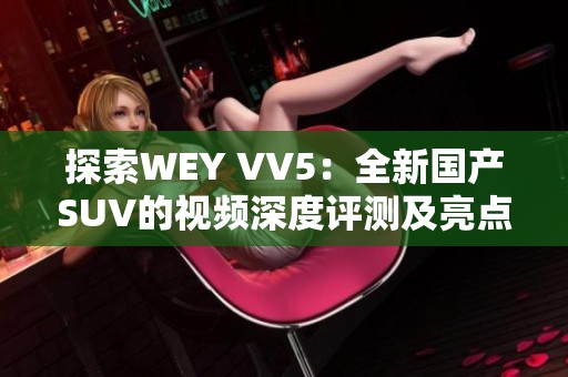 探索WEY VV5：全新国产SUV的视频深度评测及亮点解析