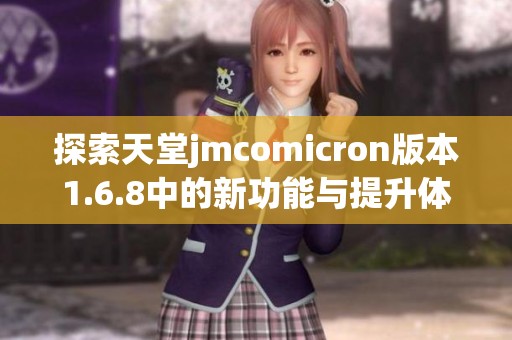 探索天堂jmcomicron版本1.6.8中的新功能与提升体验