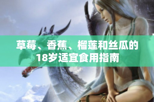 草莓、香蕉、榴莲和丝瓜的18岁适宜食用指南