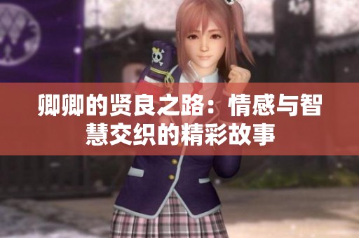 卿卿的贤良之路：情感与智慧交织的精彩故事