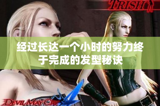 经过长达一个小时的努力终于完成的发型秘诀
