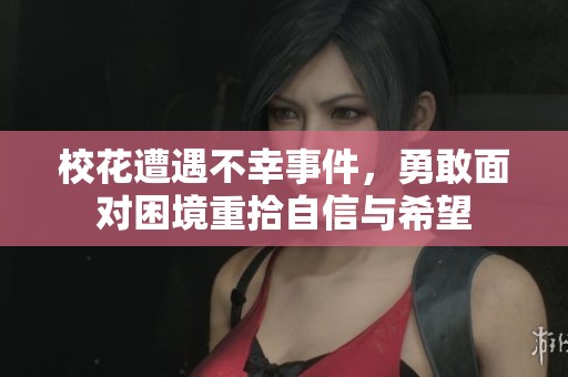 校花遭遇不幸事件，勇敢面对困境重拾自信与希望